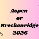 Aspen or Breckenridge