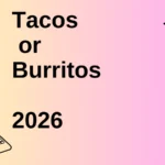 Tacos or Burritos