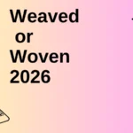 Weaved or Woven