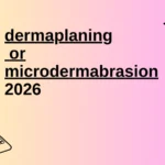 dermaplaning or microdermabrasion