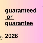 Guaranteed or guarantee
