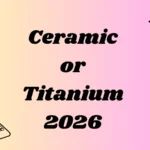 Ceramic or Titanium