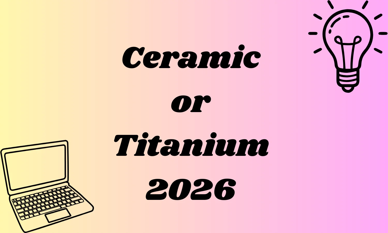 Ceramic or Titanium