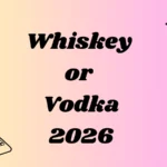 Whiskey or Vodka