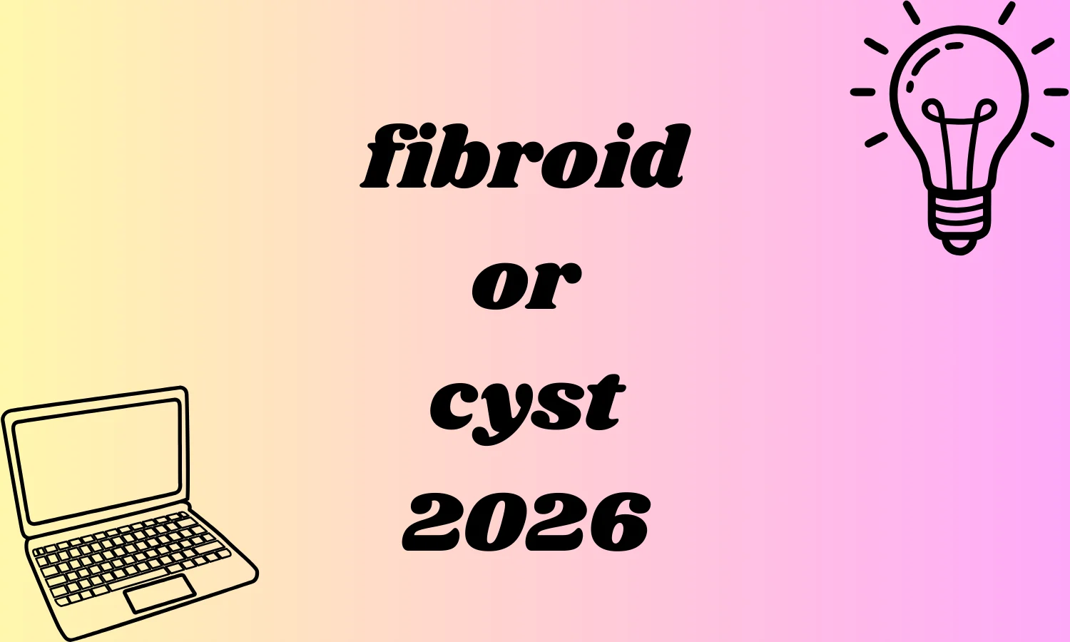 fibroid or cyst