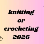 knitting or crocheting