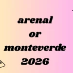 arenal or monteverde