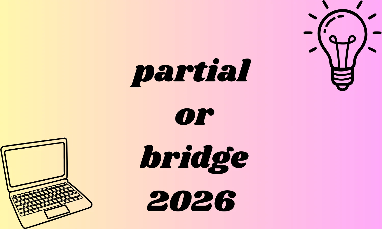 partial or bridge
