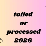 toiled or processed