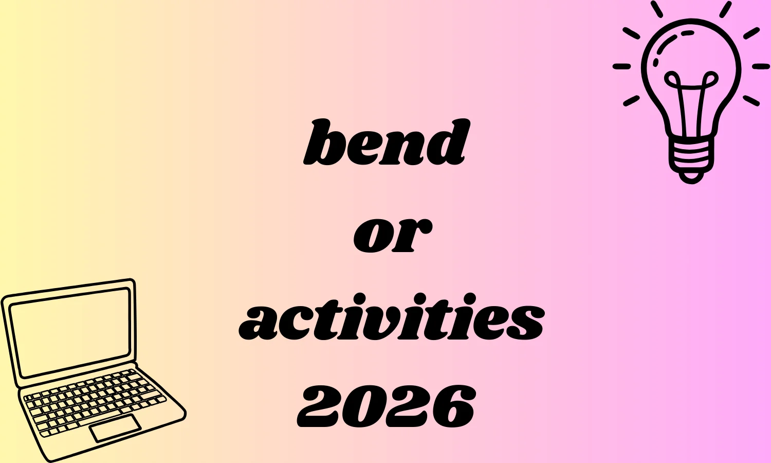 bend or activities