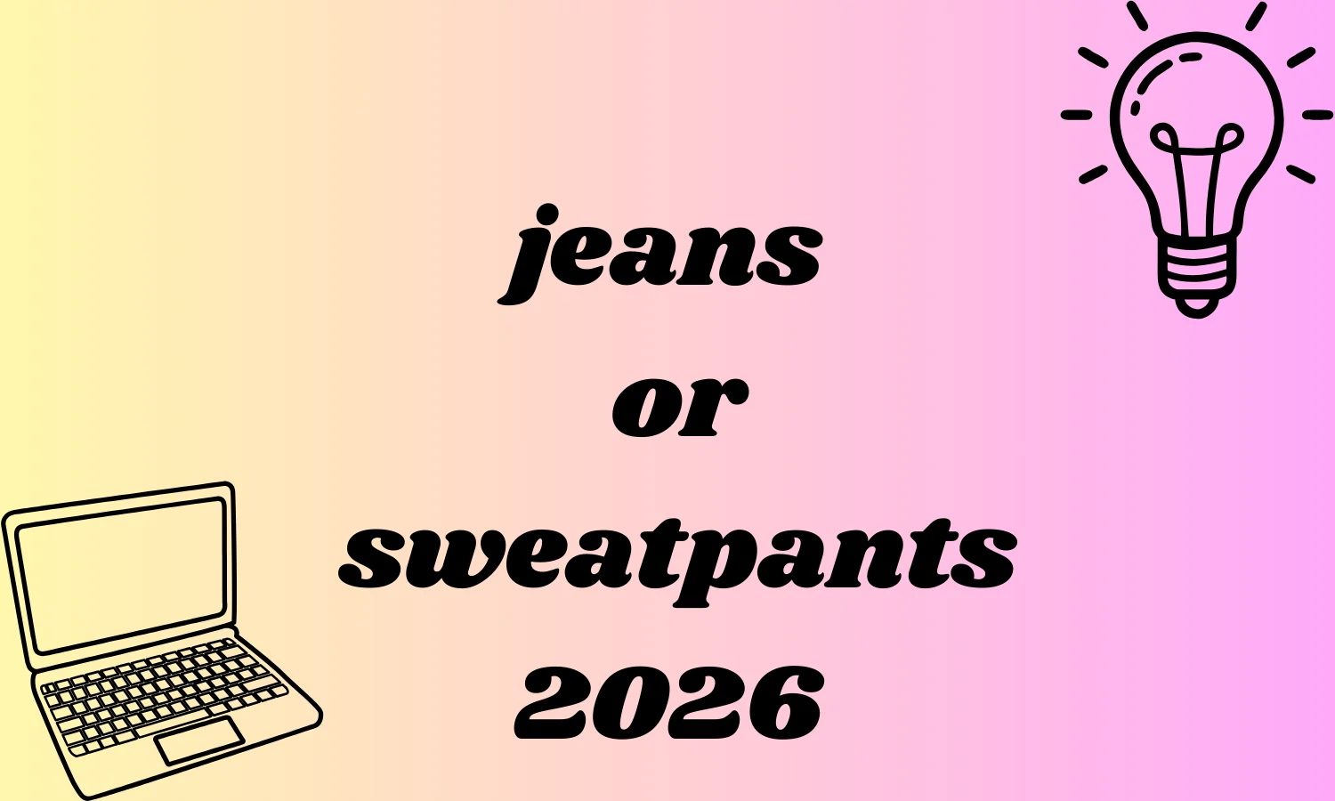jeans or sweatpants