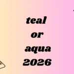 teal or aqua