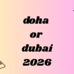 doha or dubai