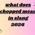 what does chopped mean in slang